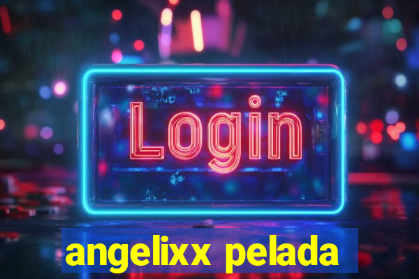 angelixx pelada
